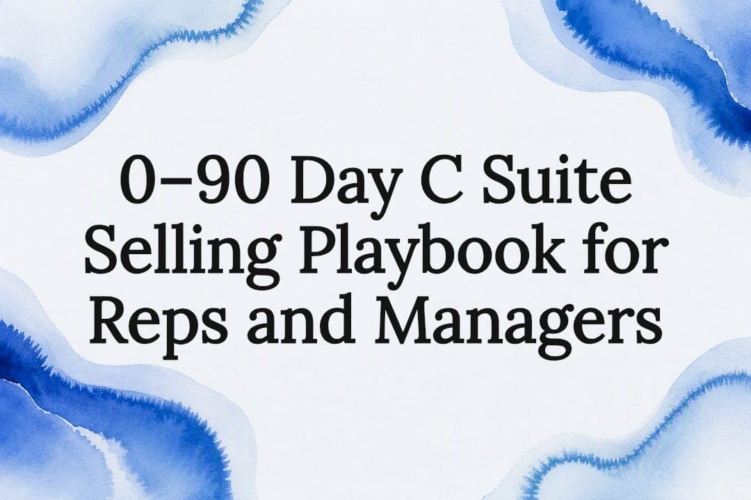 0–90 Day C Suite Selling Playbook for Reps and Managers
