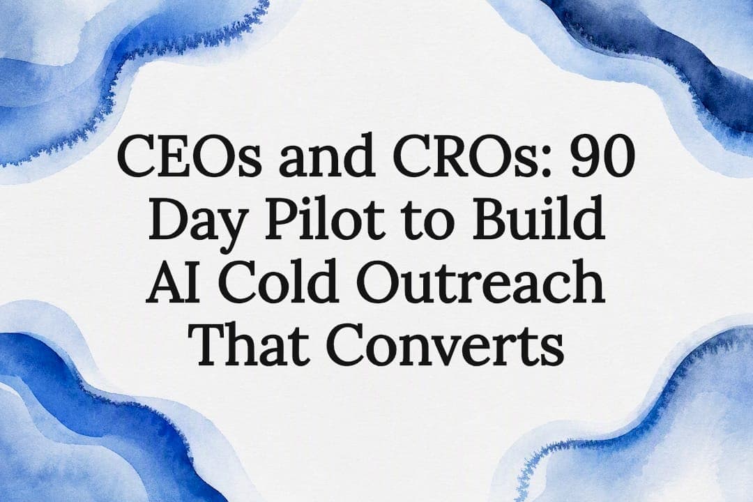 CEOs and CROs: 90 Day Pilot to Build AI Cold Outreach That Converts