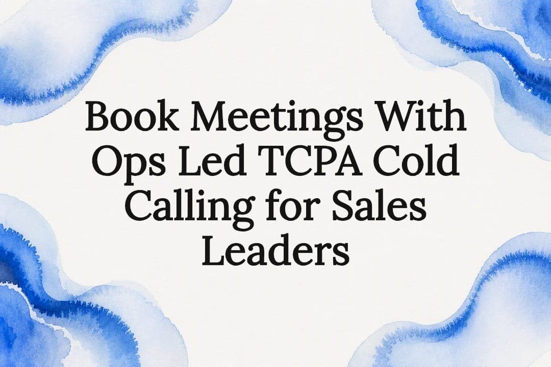 Book Meetings With Ops Led TCPA Cold Calling for Sales Leaders