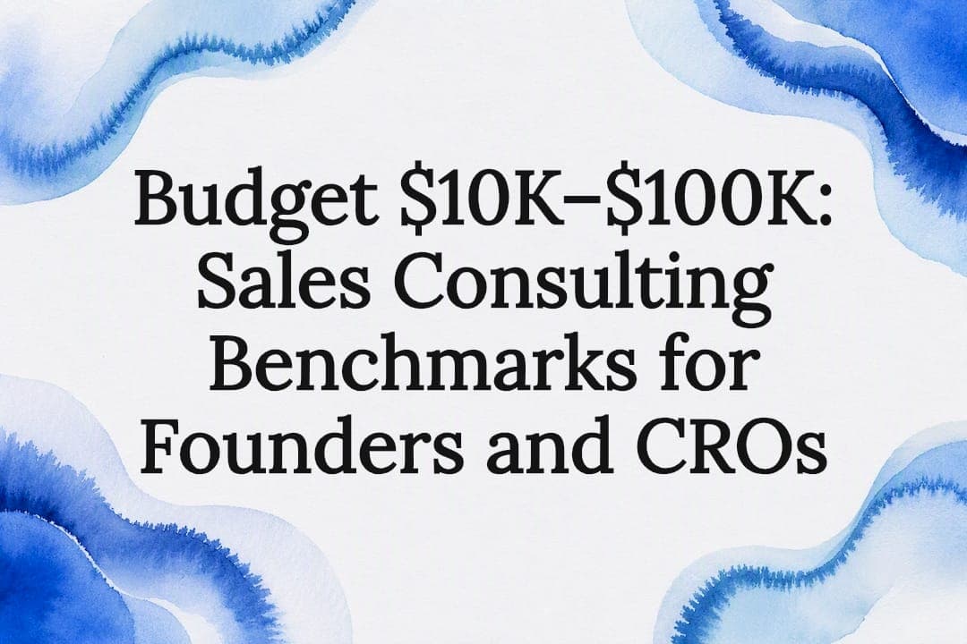 Budget $10K–$100K: Sales Consulting Benchmarks for Founders and CROs