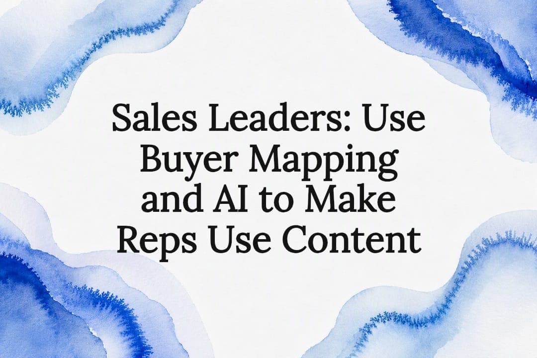 Sales Leaders: Use Buyer Mapping and AI to Make Reps Use Content