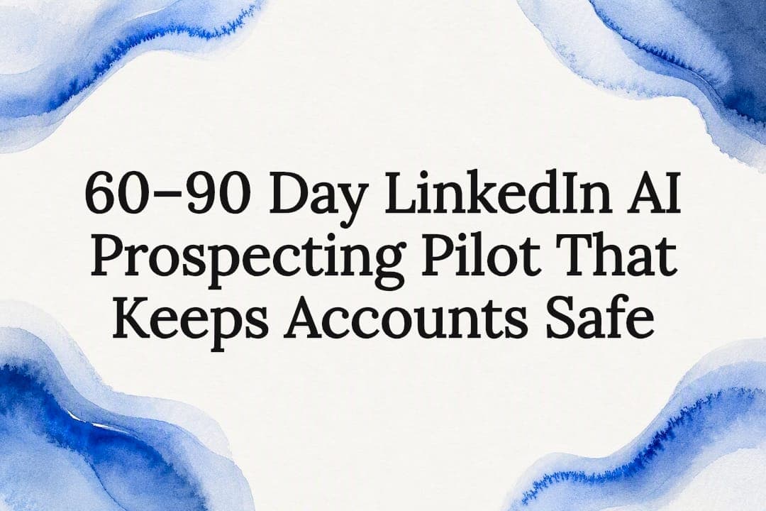 60–90 Day LinkedIn AI Prospecting Pilot That Keeps Accounts Safe