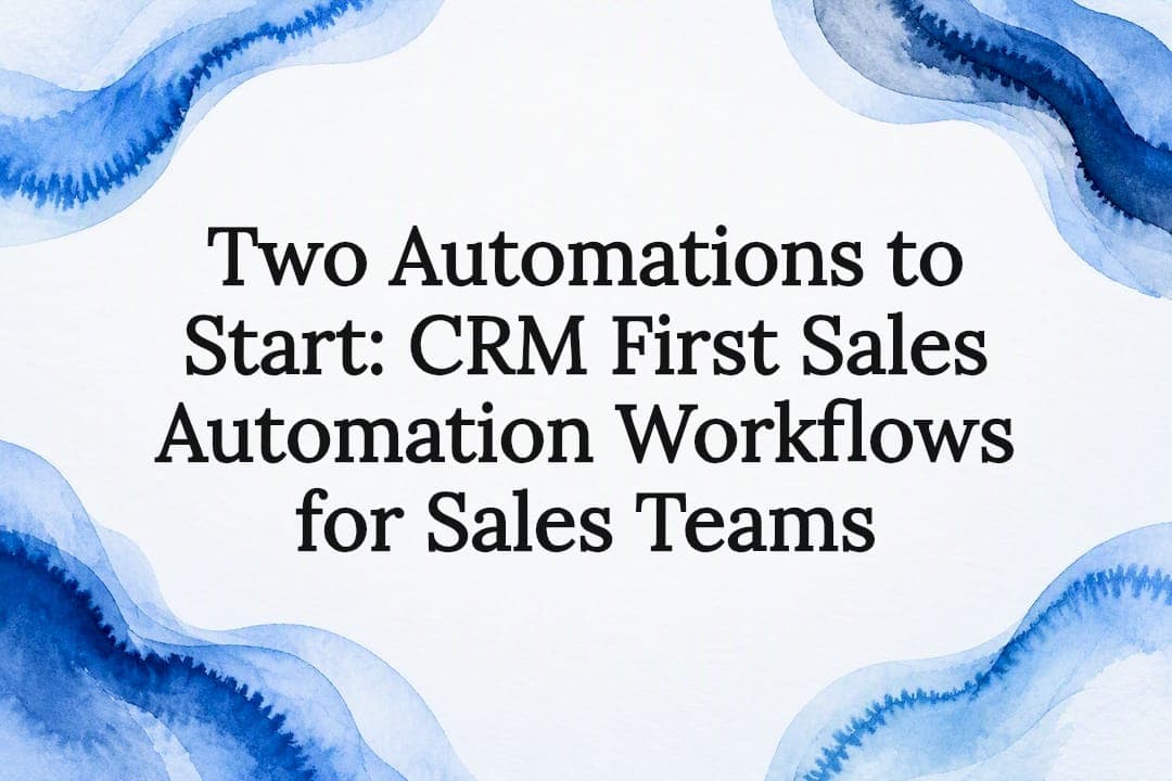 Two Automations to Start: CRM First Sales Automation Workflows for Sales Teams