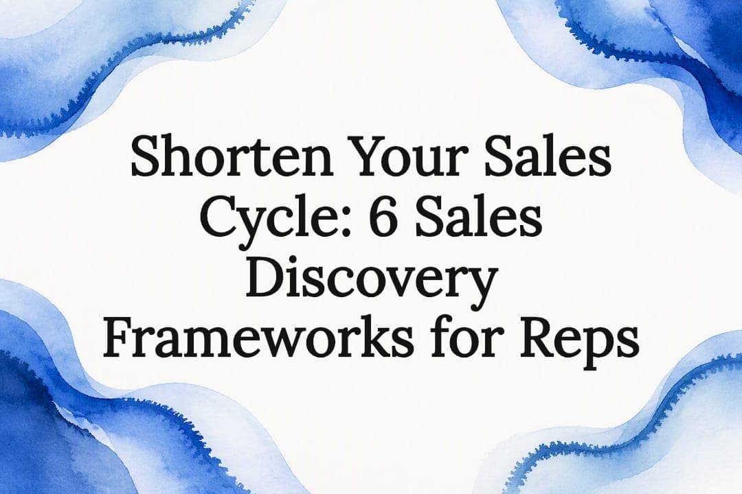 Shorten Your Sales Cycle: 6 Sales Discovery Frameworks for Reps