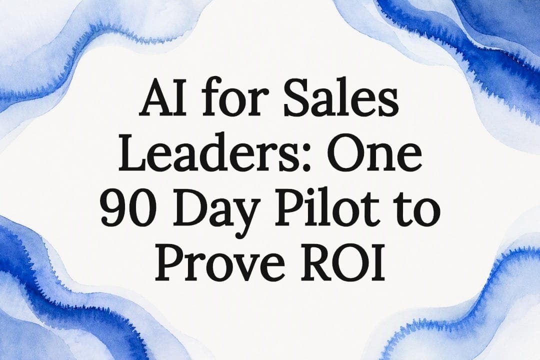 AI for Sales Leaders: One 90 Day Pilot to Prove ROI