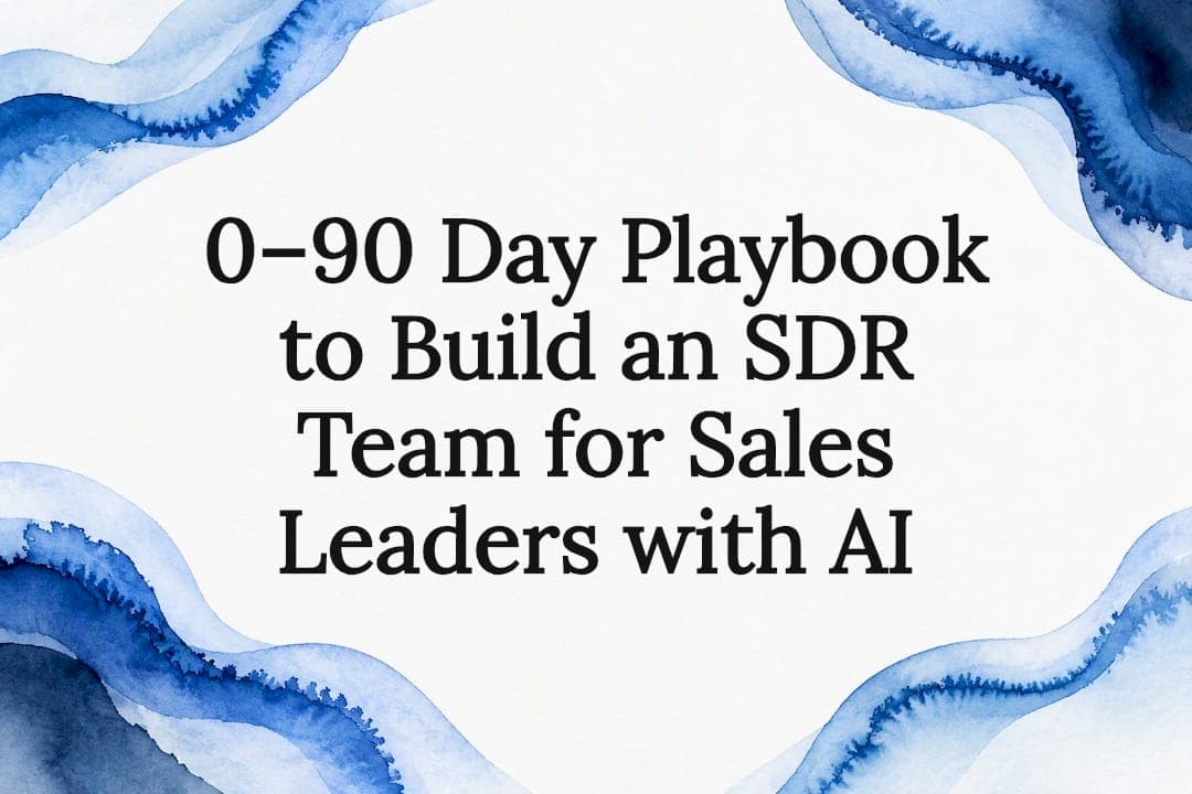 0–90 Day Playbook to Build an SDR Team for Sales Leaders with AI