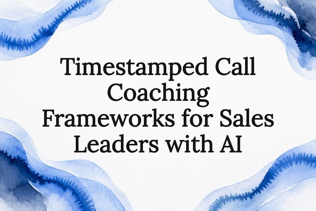 Timestamped Call Coaching Frameworks for Sales Leaders with AI
