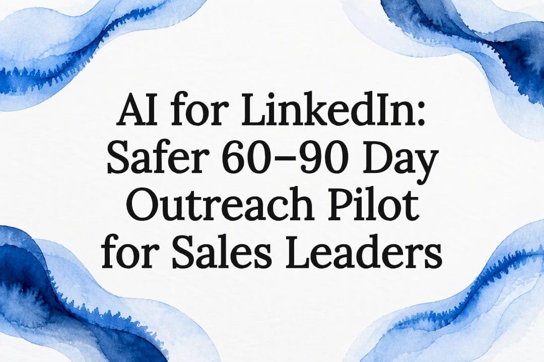 AI for LinkedIn: Safer 60–90 Day Outreach Pilot for Sales Leaders