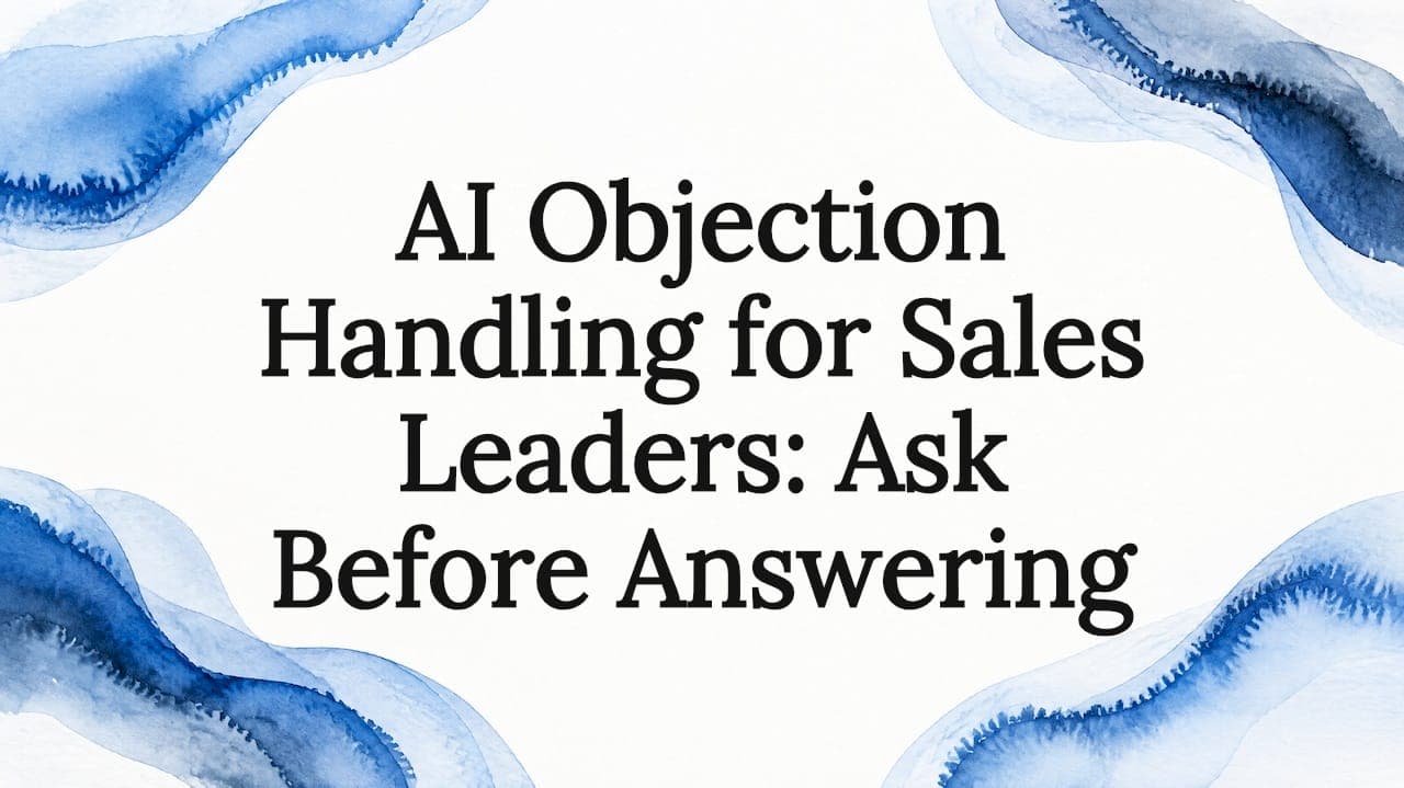 AI Objection Handling for Sales Leaders: Ask Before Answering