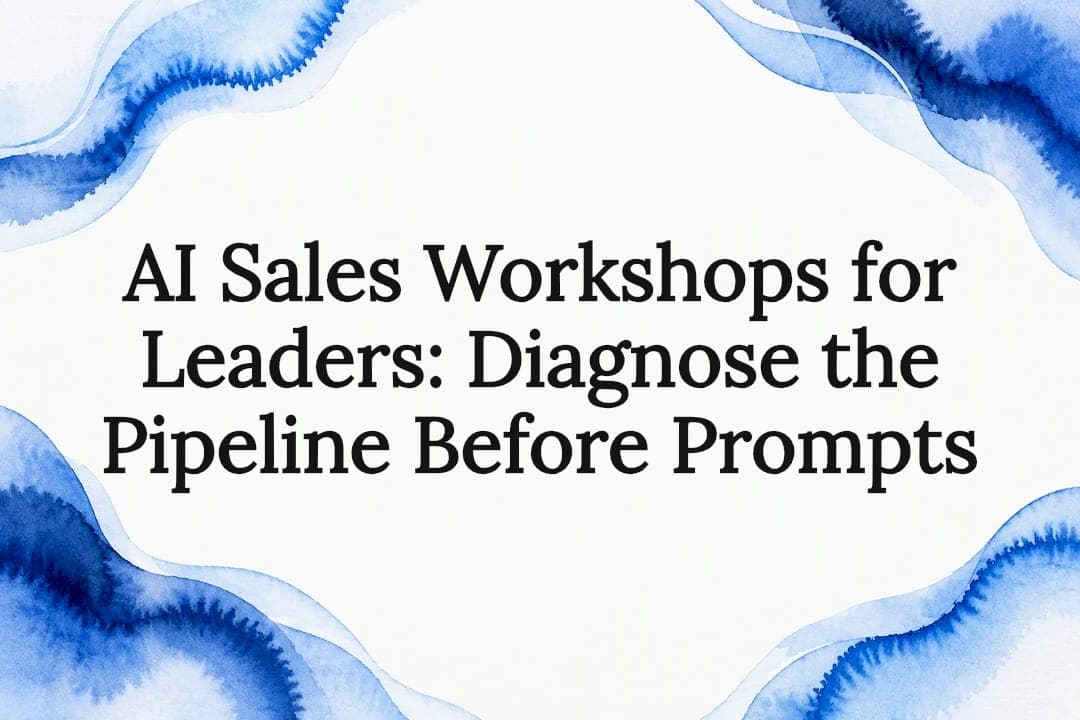 AI Sales Workshops for Leaders: Diagnose the Pipeline Before Prompts