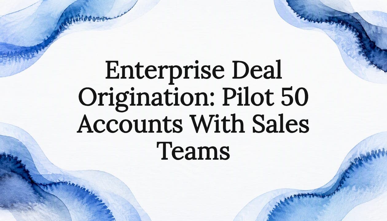Enterprise Deal Origination: Pilot 50 Accounts With Sales Teams