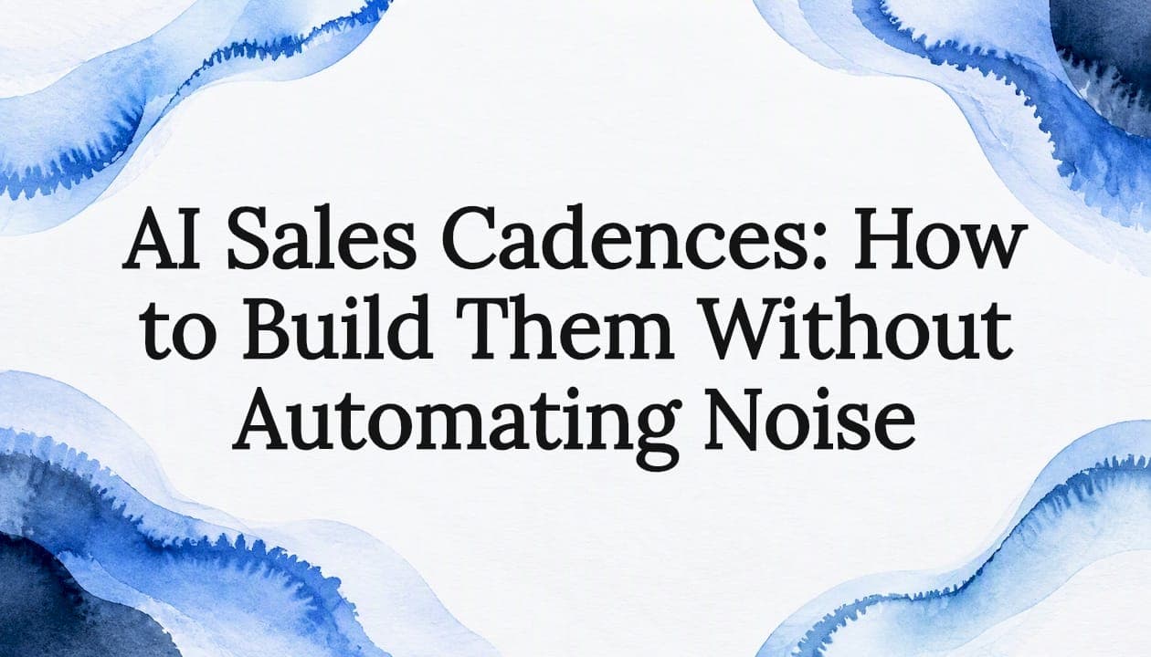 AI Sales Cadences: How to Build Them Without Automating Noise