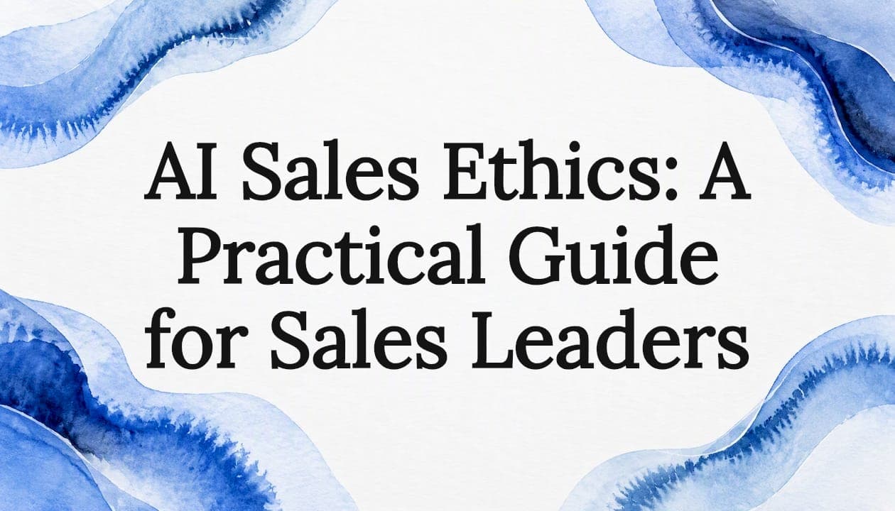 AI Sales Ethics: A Practical Guide for Sales Leaders